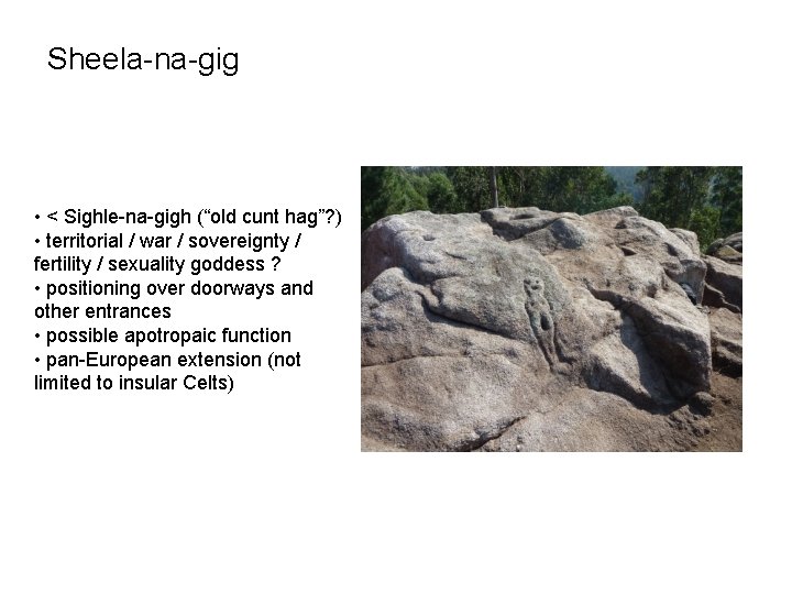 Sheela-na-gig • < Sighle-na-gigh (“old cunt hag”? ) • territorial / war / sovereignty