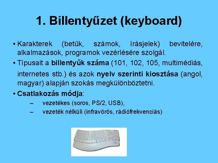 1. Billentyűzet (keyboard) • Karakterek (betűk, számok, írásjelek) bevitelére, alkalmazások, programok vezérlésére szolgál. •