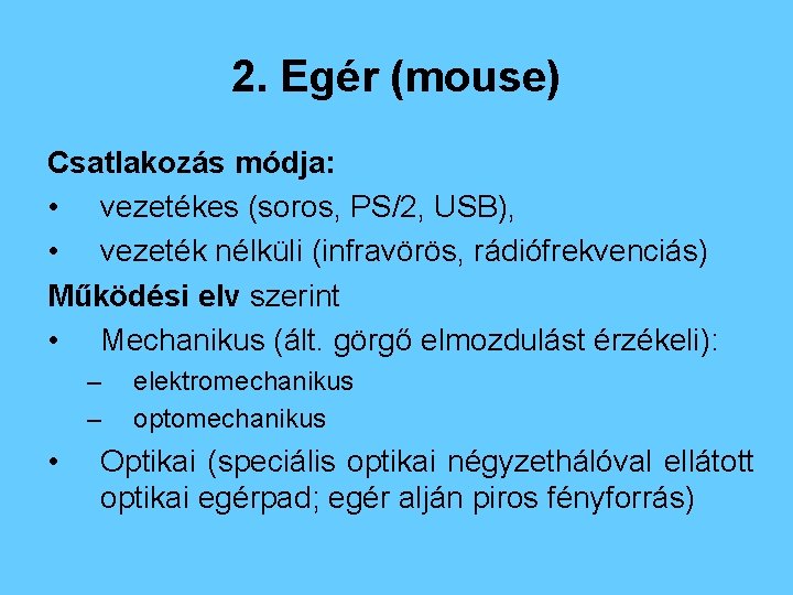 2. Egér (mouse) Csatlakozás módja: • vezetékes (soros, PS/2, USB), • vezeték nélküli (infravörös,