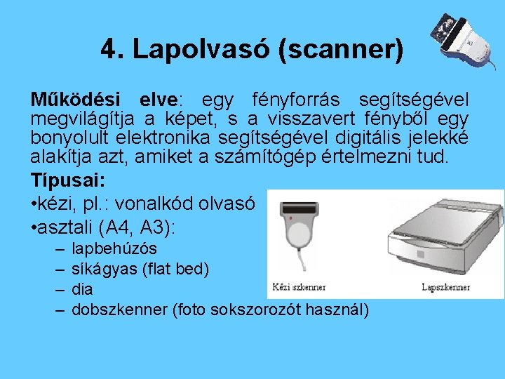 4. Lapolvasó (scanner) Működési elve: egy fényforrás segítségével megvilágítja a képet, s a visszavert