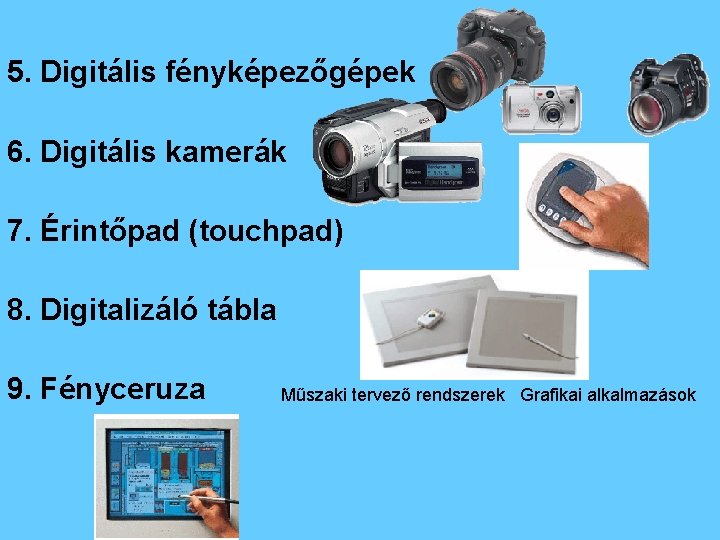 5. Digitális fényképezőgépek 6. Digitális kamerák 7. Érintőpad (touchpad) 8. Digitalizáló tábla 9. Fényceruza