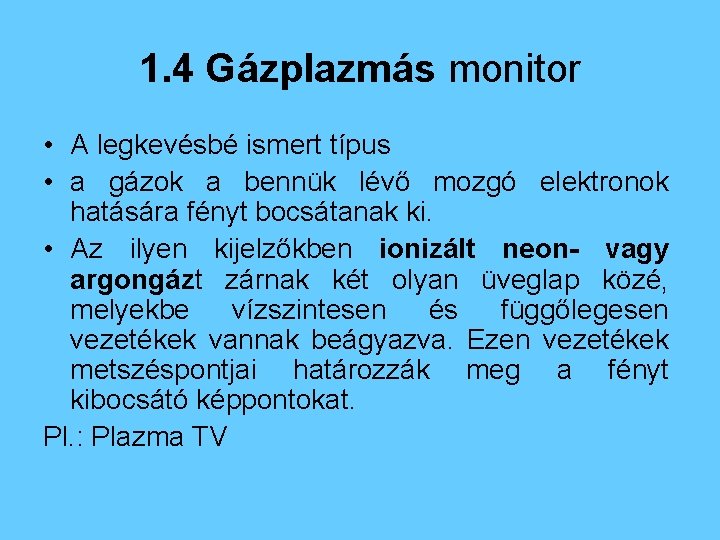 1. 4 Gázplazmás monitor • A legkevésbé ismert típus • a gázok a bennük