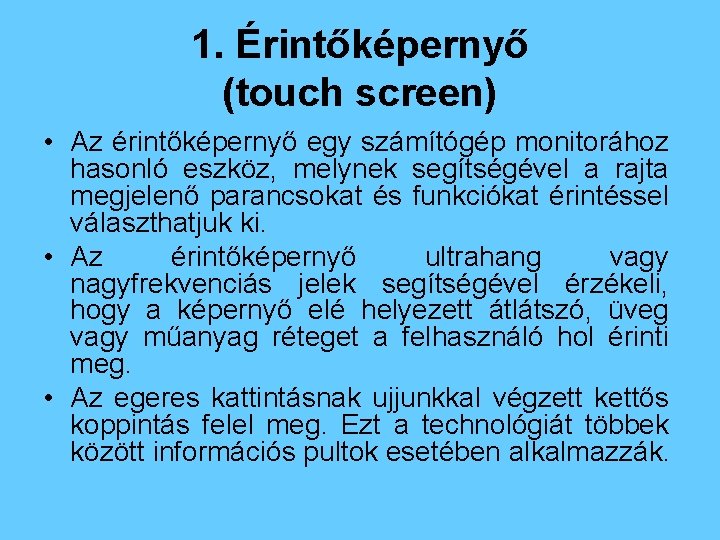 1. Érintőképernyő (touch screen) • Az érintőképernyő egy számítógép monitorához hasonló eszköz, melynek segítségével