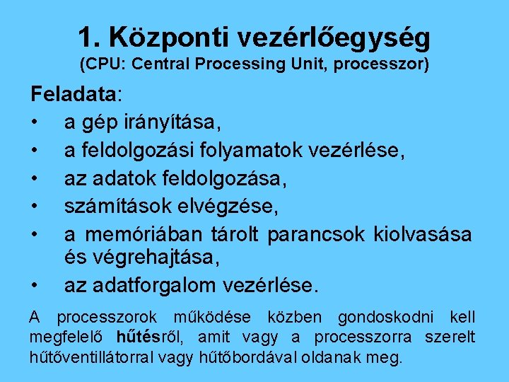 1. Központi vezérlőegység (CPU: Central Processing Unit, processzor) Feladata: • a gép irányítása, •