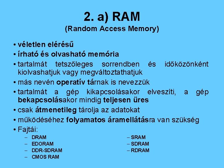 2. a) RAM (Random Access Memory) • véletlen elérésű • írható és olvasható memória