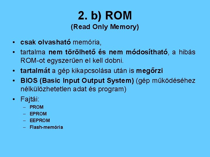 2. b) ROM (Read Only Memory) • csak olvasható memória, • tartalma nem törölhető