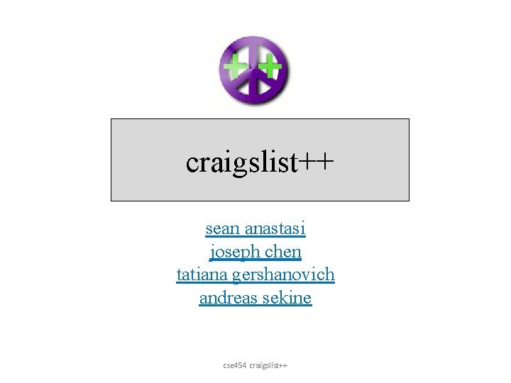 craigslist++ sean anastasi joseph chen tatiana gershanovich andreas sekine cse 454 craigslist++ 