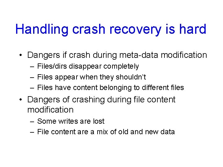 Handling crash recovery is hard • Dangers if crash during meta-data modification – Files/dirs