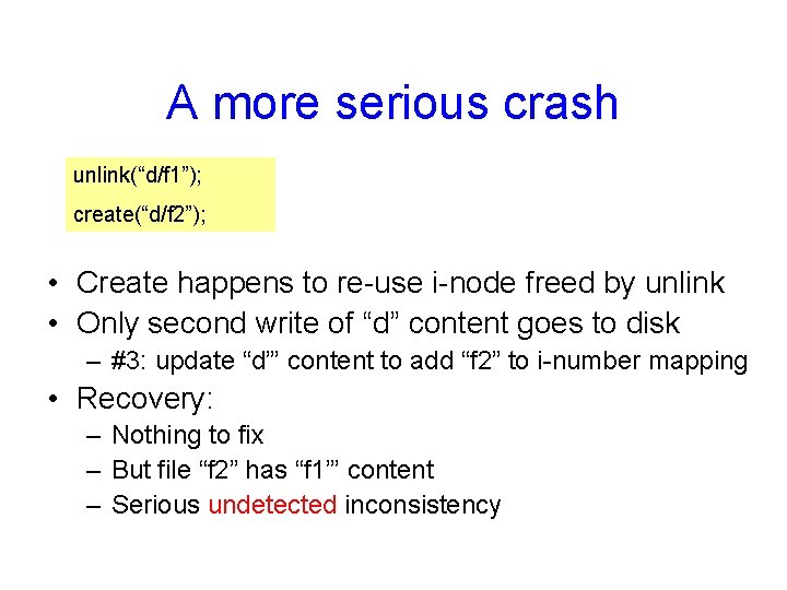 A more serious crash unlink(“d/f 1”); create(“d/f 2”); • Create happens to re-use i-node