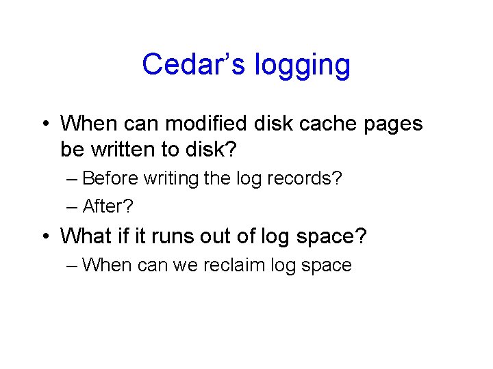 Cedar’s logging • When can modified disk cache pages be written to disk? –