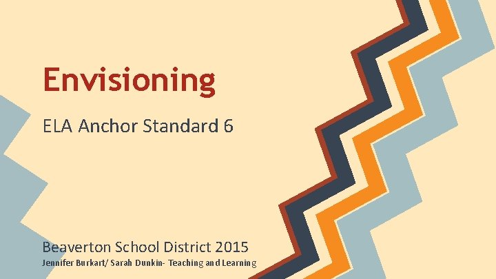 Envisioning ELA Anchor Standard 6 Beaverton School District 2015 Jennifer Burkart/ Sarah Dunkin- Teaching