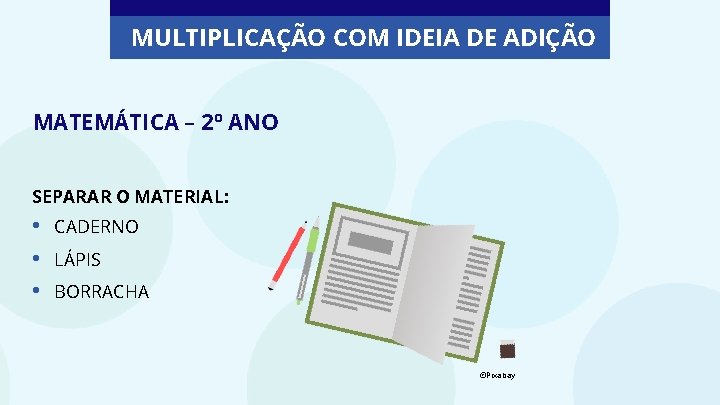 MULTIPLICAÇÃO COM IDEIA DE ADIÇÃO MATEMÁTICA – 2º ANO SEPARAR O MATERIAL: • •