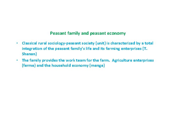 Peasant family and peasant economy • Classical rural sociology-peasant society (unit) is characterized by