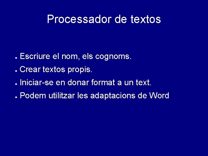 Processador de textos ● Escriure el nom, els cognoms. ● Crear textos propis. ●