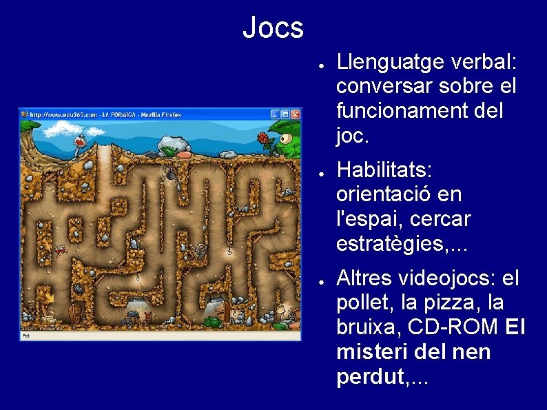 Jocs ● ● ● Llenguatge verbal: conversar sobre el funcionament del joc. Habilitats: orientació