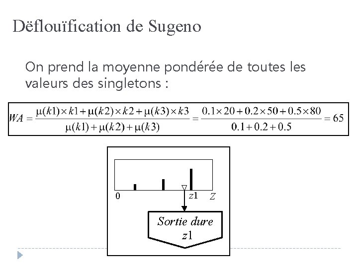 Dëflouïfication de Sugeno On prend la moyenne pondérée de toutes les valeurs des singletons