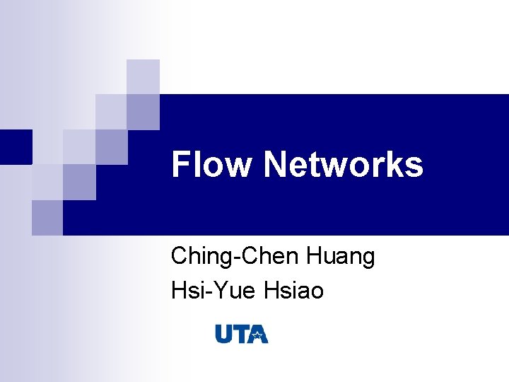 Flow Networks Ching-Chen Huang Hsi-Yue Hsiao 