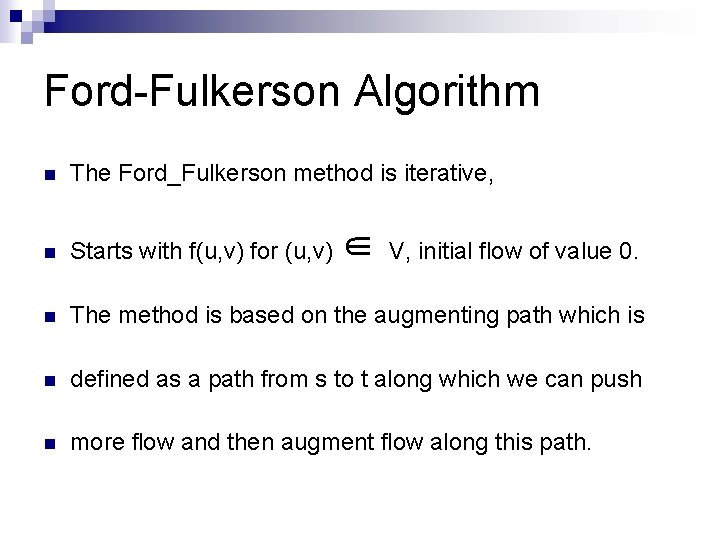 Ford-Fulkerson Algorithm n The Ford_Fulkerson method is iterative, n Starts with f(u, v) for