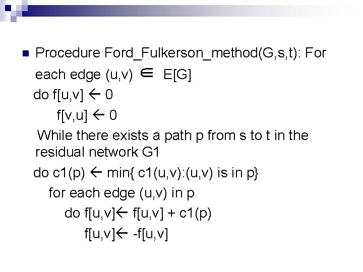 n Procedure Ford_Fulkerson_method(G, s, t): For each edge (u, v) ∈ E[G] do f[u,