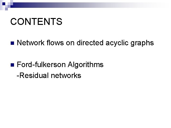 CONTENTS n Network flows on directed acyclic graphs n Ford-fulkerson Algorithms -Residual networks 