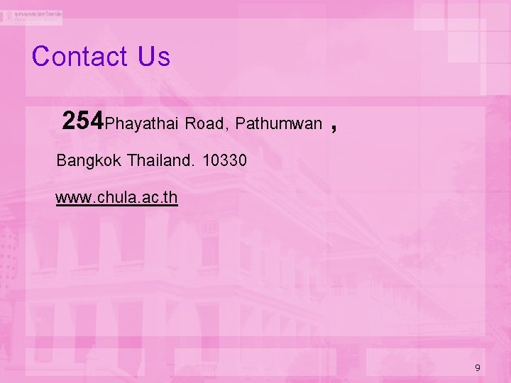Contact Us 254 Phayathai Road, Pathumwan , Bangkok Thailand. 10330 www. chula. ac. th Contact Us 254 Phayathai Road, Pathumwan , Bangkok Thailand. 10330 www. chula. ac. th