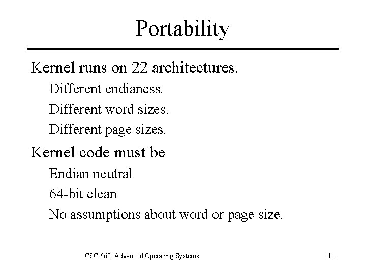 Portability Kernel runs on 22 architectures. Different endianess. Different word sizes. Different page sizes.