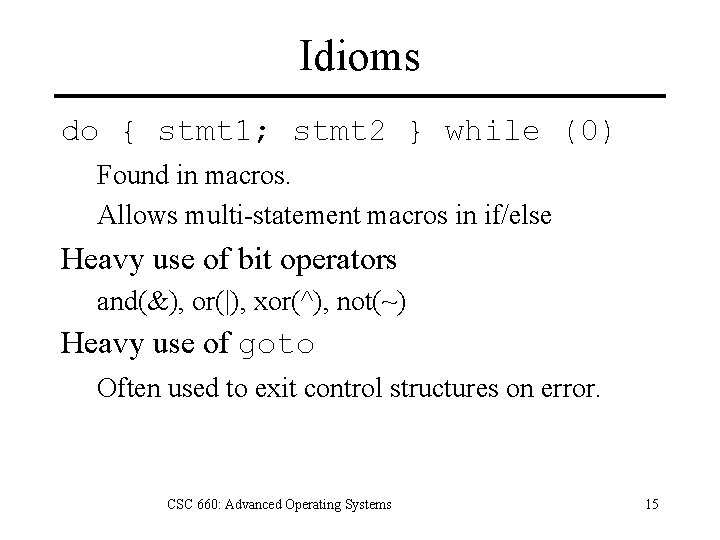 Idioms do { stmt 1; stmt 2 } while (0) Found in macros. Allows
