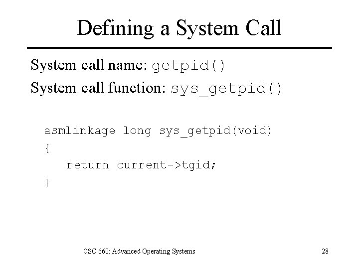 Defining a System Call System call name: getpid() System call function: sys_getpid() asmlinkage long