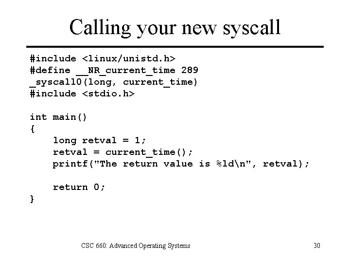 Calling your new syscall #include <linux/unistd. h> #define __NR_current_time 289 _syscall 0(long, current_time) #include