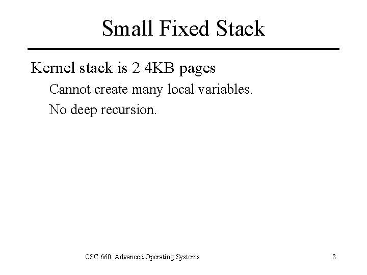 Small Fixed Stack Kernel stack is 2 4 KB pages Cannot create many local