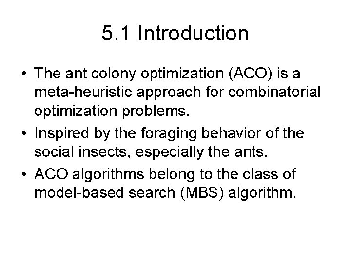 5. 1 Introduction • The ant colony optimization (ACO) is a meta-heuristic approach for