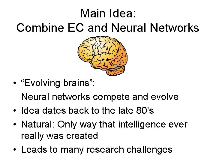 Main Idea: Combine EC and Neural Networks • “Evolving brains”: Neural networks compete and