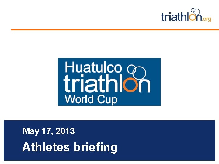 <Insert Event Logo> May 17, 2013 Athletes briefing 