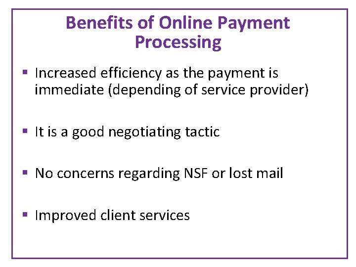 Benefits of Online Payment Processing § Increased efficiency as the payment is immediate (depending