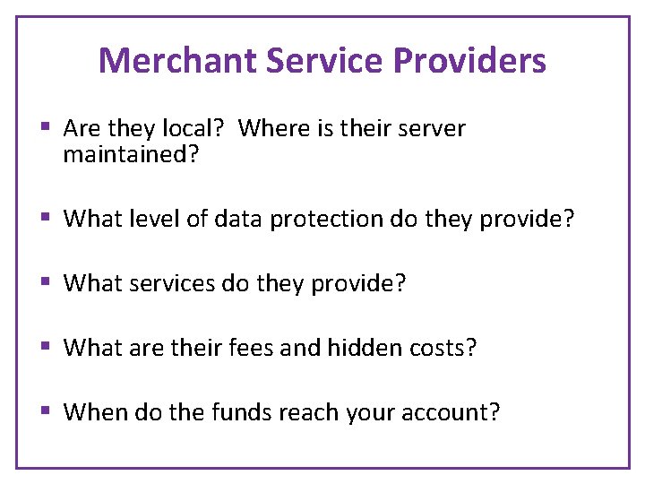 Merchant Service Providers § Are they local? Where is their server maintained? § What