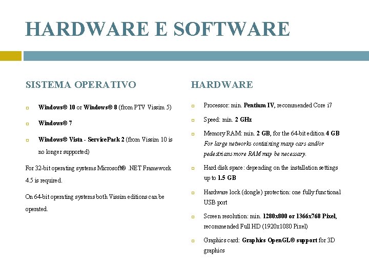 HARDWARE E SOFTWARE SISTEMA OPERATIVO Windows® 10 or Windows® 8 (from PTV Vissim 5)