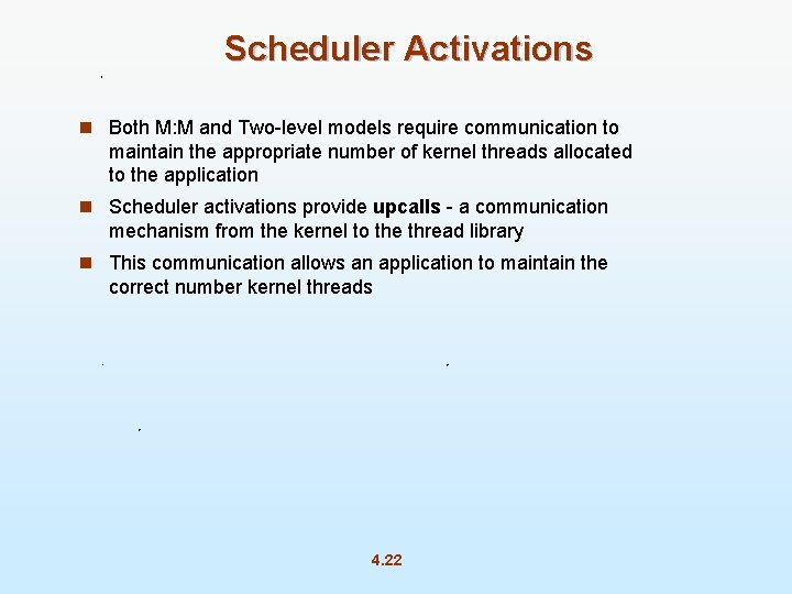 Scheduler Activations n Both M: M and Two-level models require communication to maintain the