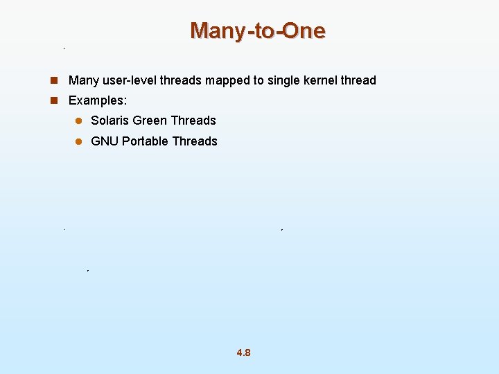 Many-to-One n Many user-level threads mapped to single kernel thread n Examples: l Solaris