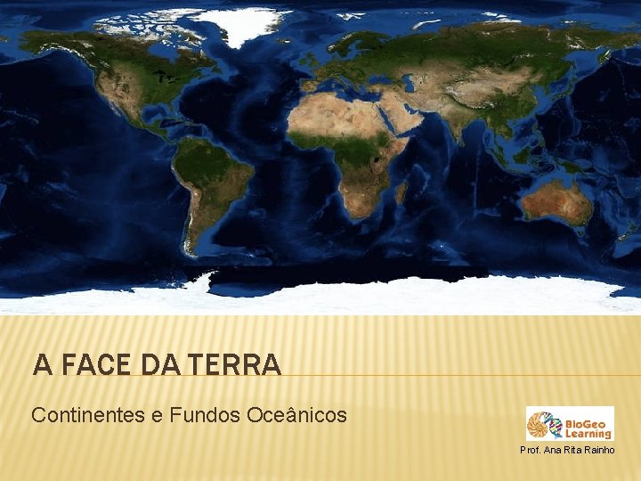 A FACE DA TERRA Continentes e Fundos Oceânicos Prof. Ana Rita Rainho 