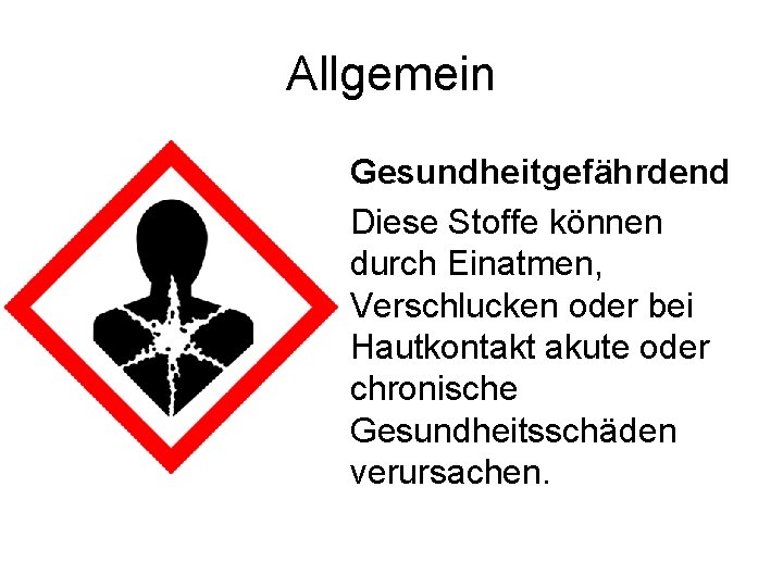 Allgemein Gesundheitgefährdend Diese Stoffe können durch Einatmen, Verschlucken oder bei Hautkontakt akute oder chronische