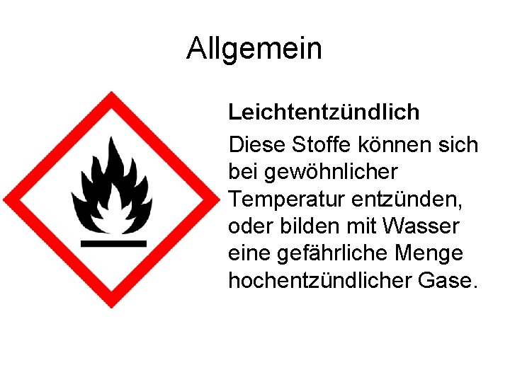 Allgemein Leichtentzündlich Diese Stoffe können sich bei gewöhnlicher Temperatur entzünden, oder bilden mit Wasser