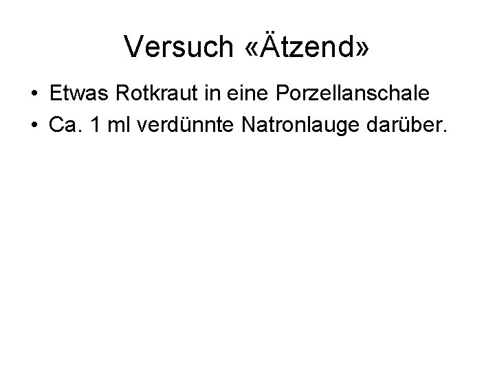Versuch «Ätzend» • Etwas Rotkraut in eine Porzellanschale • Ca. 1 ml verdünnte Natronlauge