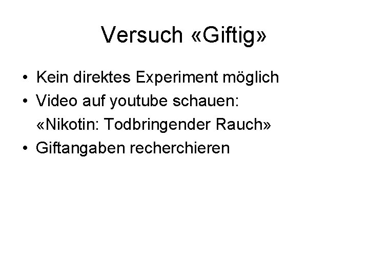 Versuch «Giftig» • Kein direktes Experiment möglich • Video auf youtube schauen: «Nikotin: Todbringender