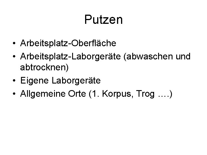 Putzen • Arbeitsplatz Oberfläche • Arbeitsplatz Laborgeräte (abwaschen und abtrocknen) • Eigene Laborgeräte •