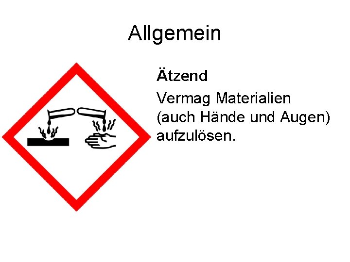 Allgemein Ätzend Vermag Materialien (auch Hände und Augen) aufzulösen. 