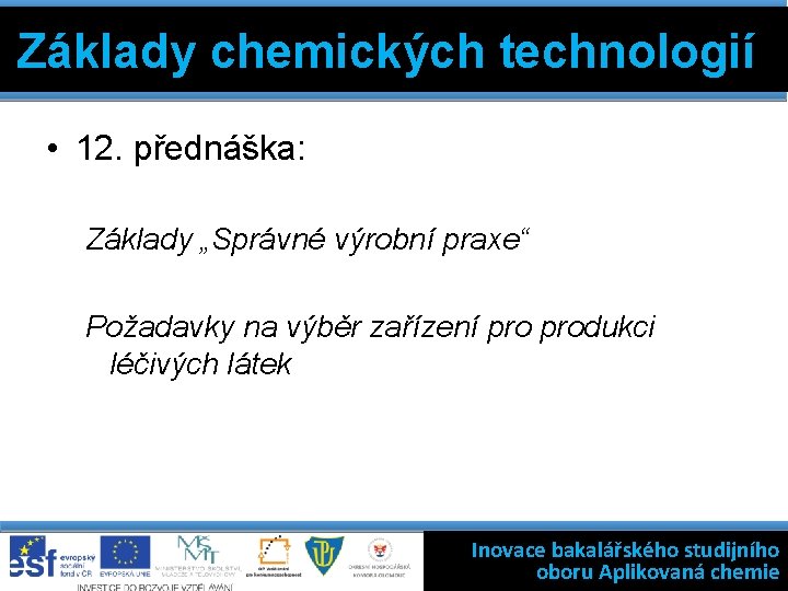 Základy chemických technologií • 12. přednáška: Základy „Správné výrobní praxe“ Požadavky na výběr zařízení