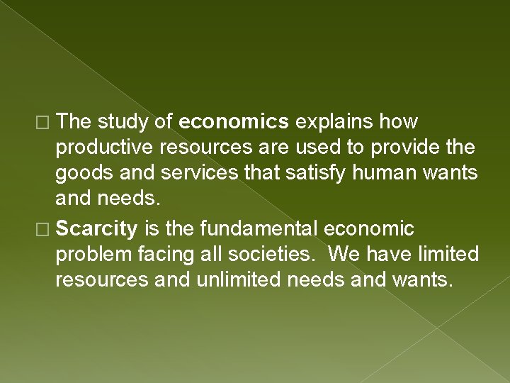 � The study of economics explains how productive resources are used to provide the