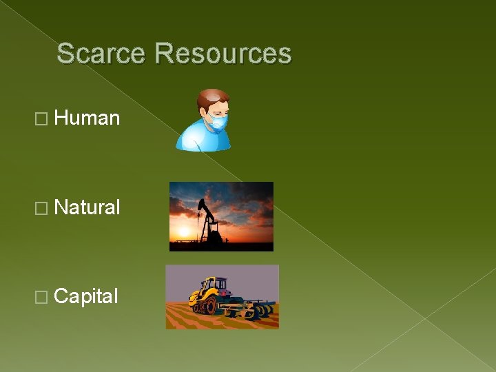 Scarce Resources � Human � Natural � Capital 