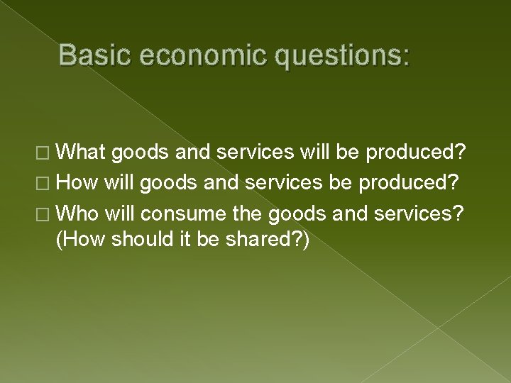 Basic economic questions: � What goods and services will be produced? � How will