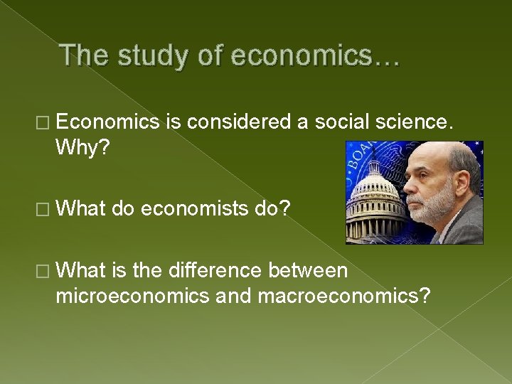 The study of economics… � Economics is considered a social science. Why? � What